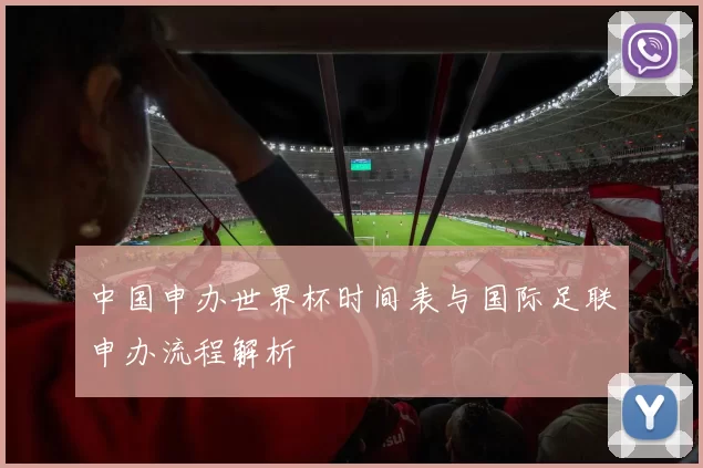 中国申办世界杯时间表与国际足联申办流程解析