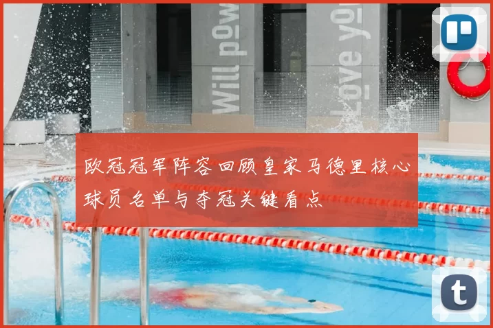欧冠冠军阵容回顾皇家马德里核心球员名单与夺冠关键看点