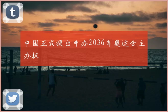 中国正式提出申办2036年奥运会主办权