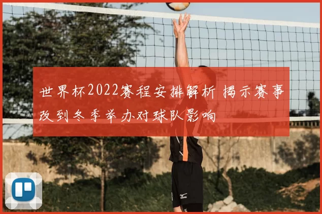 世界杯2022赛程安排解析 揭示赛事改到冬季举办对球队影响