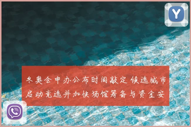 冬奥会申办公布时间敲定 候选城市启动竞选并加快场馆筹备与资金安排