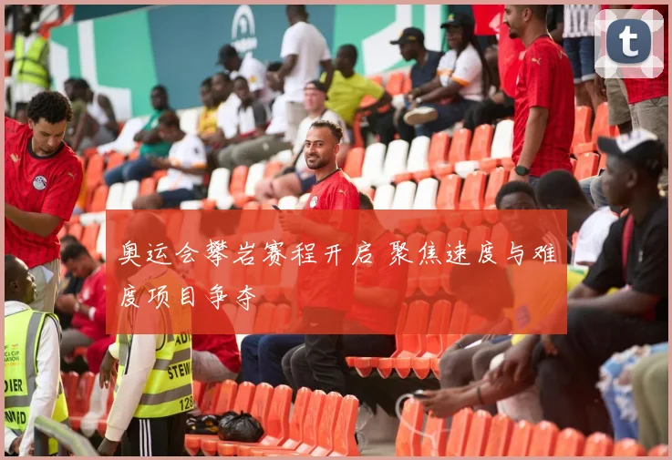 奥运会攀岩赛程开启 聚焦速度与难度项目争夺