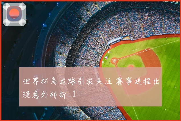 世界杯乌龙球引发关注 赛事进程出现意外转折_1